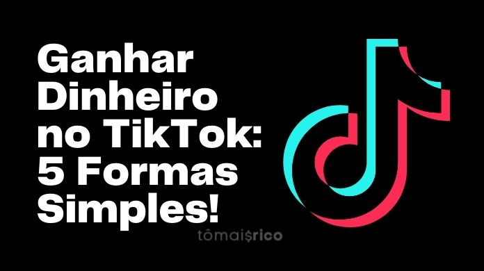 Ganhar Dinheiro no TikTok: 5 Formas Simples e Práticas!