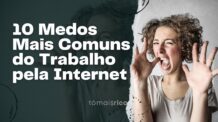 Medo de trabalhar pela internet? 10 medos mais comuns…